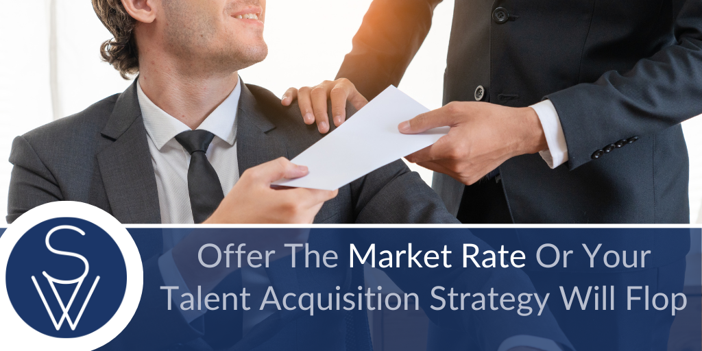 Offer The Market Rate Or Your Talent Acquisition Strategy Will Flop
